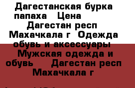 Дагестанская бурка, папаха › Цена ­ 3 500 - Дагестан респ., Махачкала г. Одежда, обувь и аксессуары » Мужская одежда и обувь   . Дагестан респ.,Махачкала г.